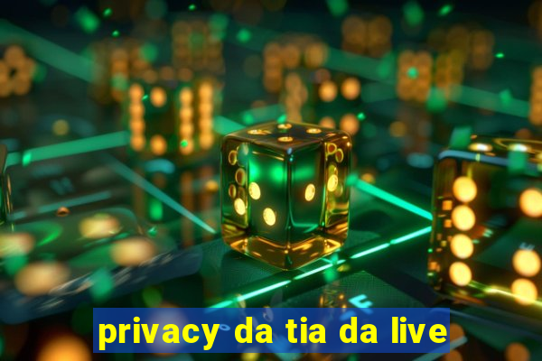 privacy da tia da live